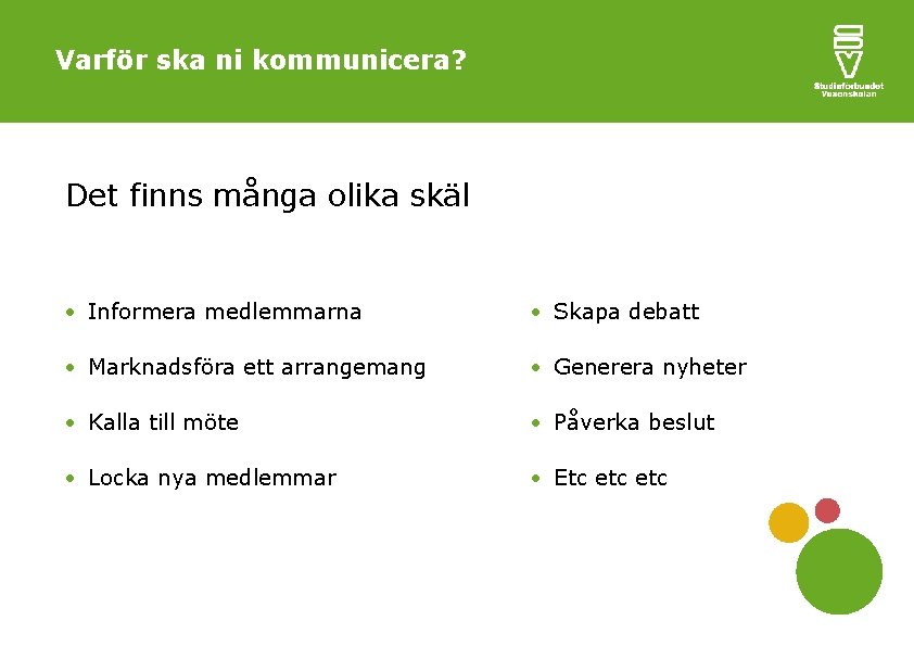 Varför ska ni kommunicera? Det finns många olika skäl Informera medlemmarna Skapa debatt Marknadsföra