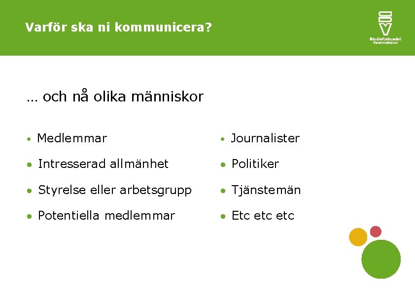 Varför ska ni kommunicera? … och nå olika människor Medlemmar Journalister Intresserad allmänhet Politiker