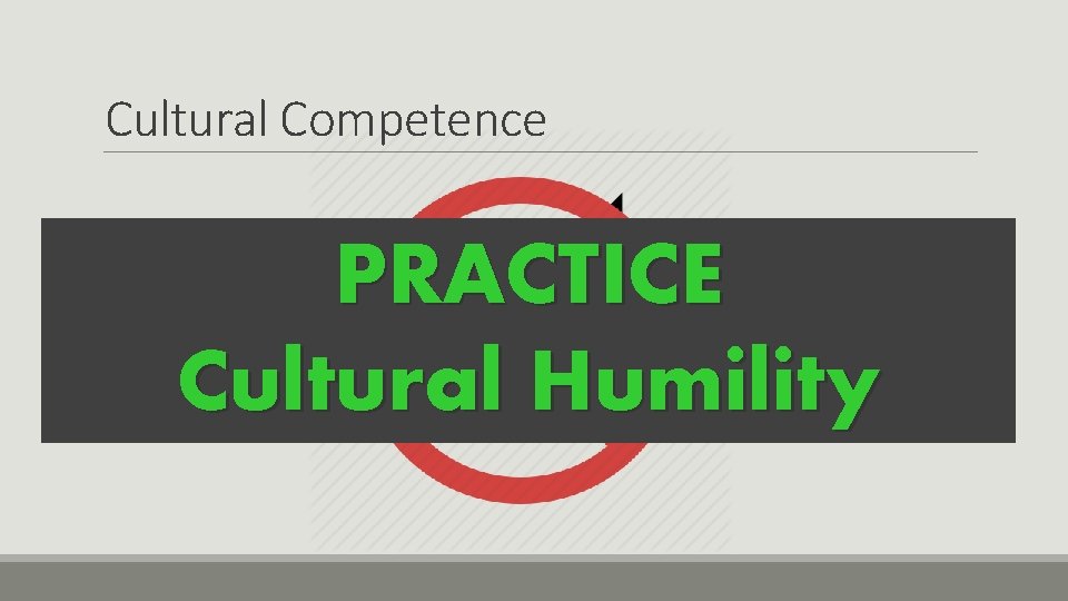 Cultural Competence PRACTICE Cultural Humility Cultural Competence PRACTICE Cultural Humility