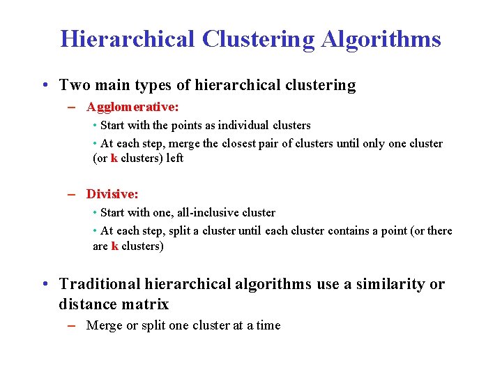 Hierarchical Clustering Algorithms • Two main types of hierarchical clustering – Agglomerative: • Start