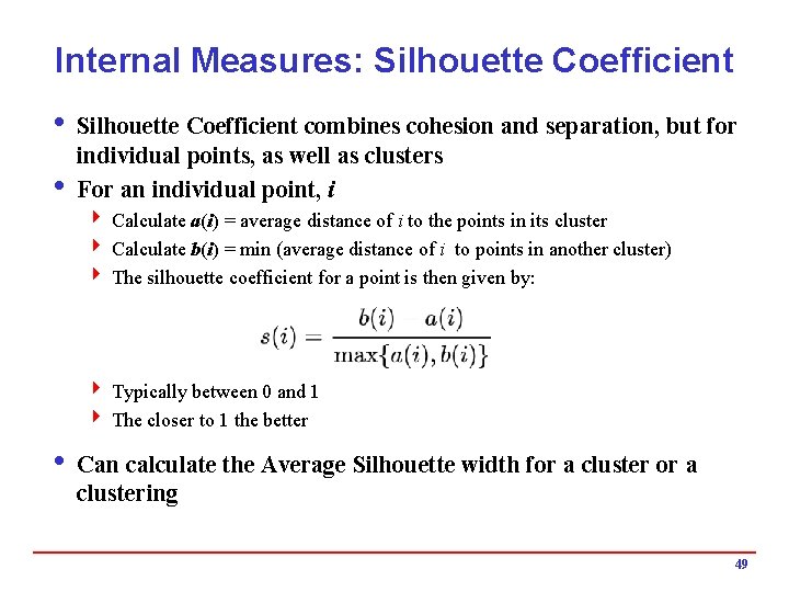 Internal Measures: Silhouette Coefficient i Silhouette Coefficient combines cohesion and separation, but for individual