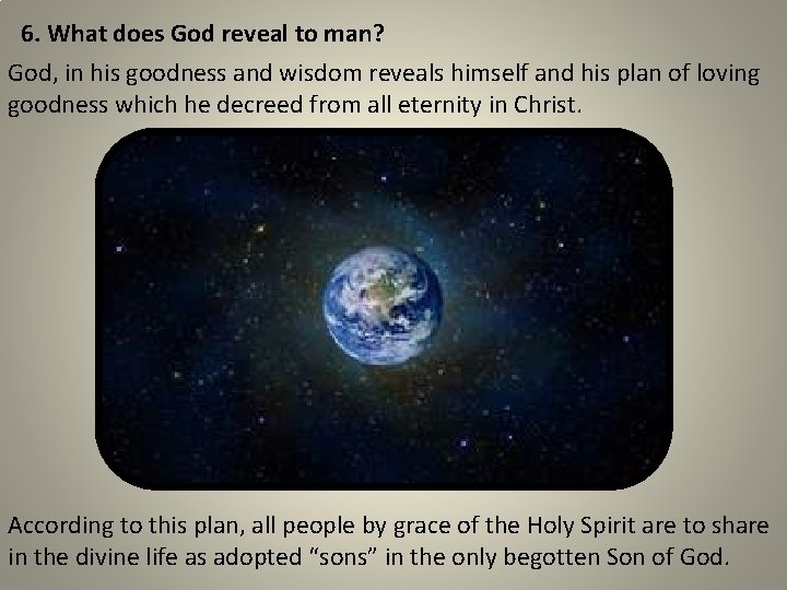 6. What does God reveal to man? God, in his goodness and wisdom reveals