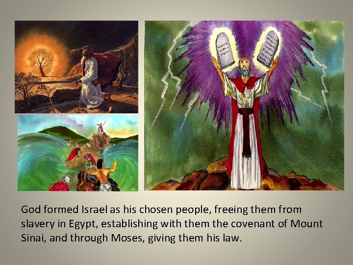 God formed Israel as his chosen people, freeing them from slavery in Egypt, establishing