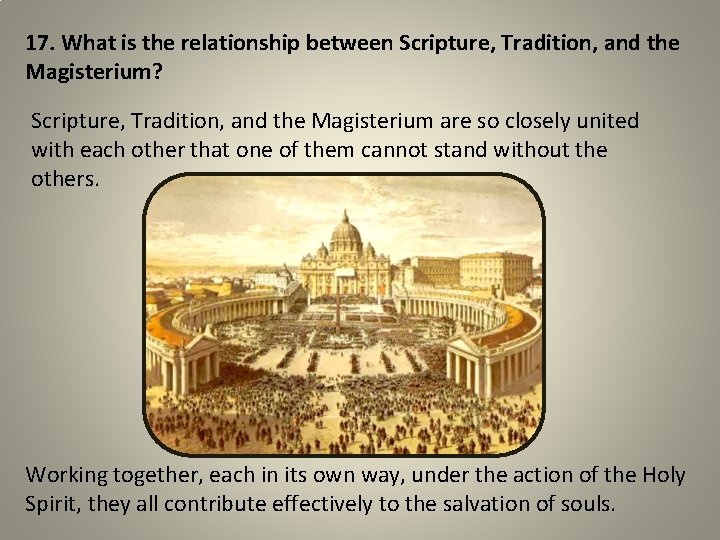 17. What is the relationship between Scripture, Tradition, and the Magisterium? Scripture, Tradition, and