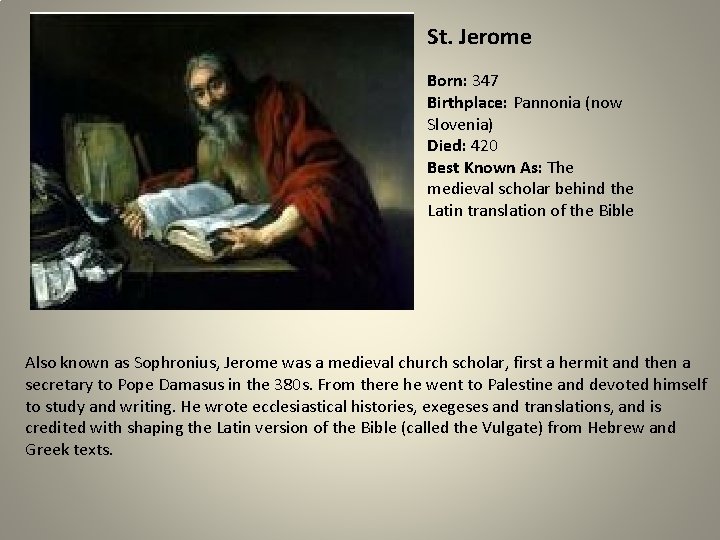 St. Jerome Born: 347 Birthplace: Pannonia (now Slovenia) Died: 420 Best Known As: The
