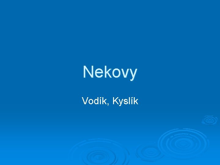 Nekovy Vodík, Kyslík 