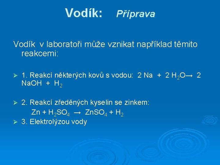 Vodík: Příprava Vodík v laboratoři může vznikat například těmito reakcemi: Ø 1. Reakcí některých