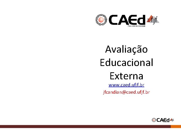 Avaliação Educacional Externa www. caed. ufjf. br jfcandian@caed. ufjf. br 