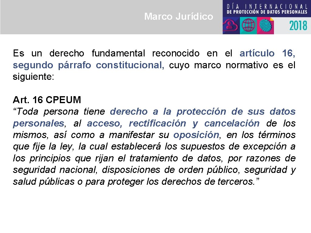 Marco Jurídico Es un derecho fundamental reconocido en el artículo 16, segundo párrafo constitucional,