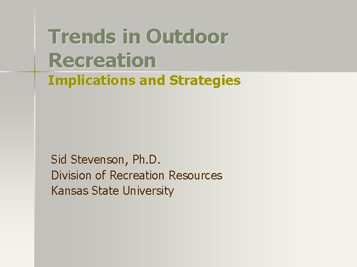 Trends in Outdoor Recreation Implications and Strategies Sid Stevenson, Ph. D. Division of Recreation Trends in Outdoor Recreation Implications and Strategies Sid Stevenson, Ph. D. Division of Recreation
