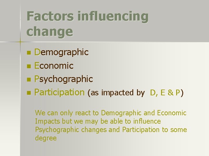 Factors influencing change Demographic n Economic n Psychographic n Participation (as impacted by D, Factors influencing change Demographic n Economic n Psychographic n Participation (as impacted by D,