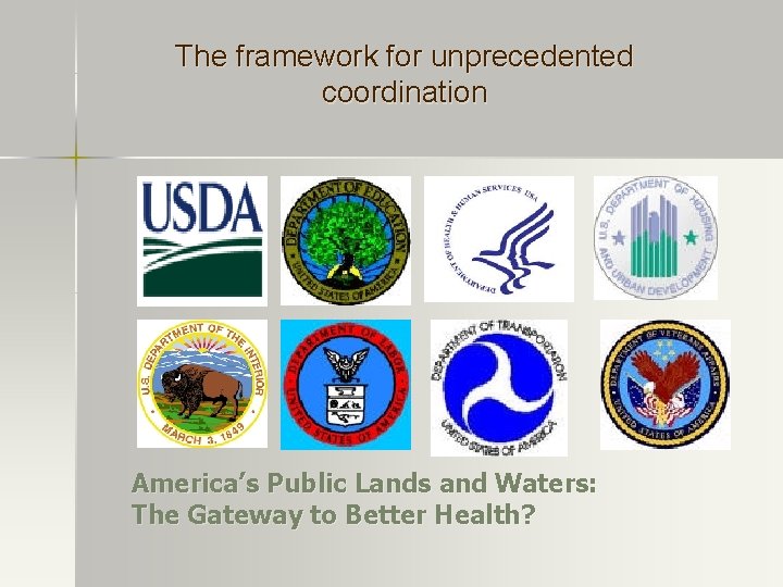 The framework for unprecedented coordination America’s Public Lands and Waters: The Gateway to Better The framework for unprecedented coordination America’s Public Lands and Waters: The Gateway to Better
