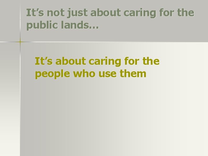 It’s not just about caring for the public lands… It’s about caring for the It’s not just about caring for the public lands… It’s about caring for the
