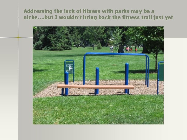Addressing the lack of fitness with parks may be a niche…. but I wouldn’t Addressing the lack of fitness with parks may be a niche…. but I wouldn’t