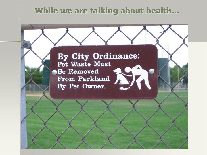 While we are talking about health… While we are talking about health…