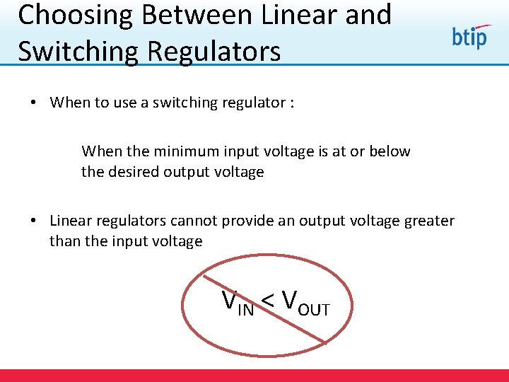 Choosing Between Linear and Switching Regulators • When to use a switching regulator :