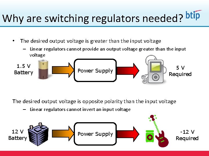 Why are switching regulators needed? • The desired output voltage is greater than the