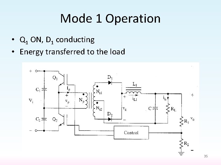 Mode 1 Operation • Q 1 ON, D 1 conducting • Energy transferred to