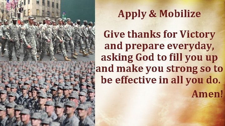 Apply & Mobilize Give thanks for Victory and prepare everyday, asking God to fill