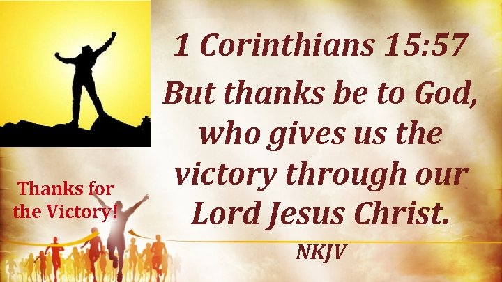 Thanks for the Victory! 1 Corinthians 15: 57 But thanks be to God, who