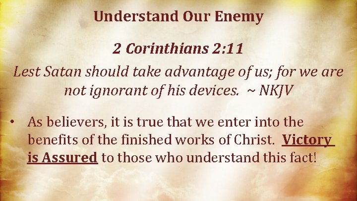 Understand Our Enemy 2 Corinthians 2: 11 Lest Satan should take advantage of us;