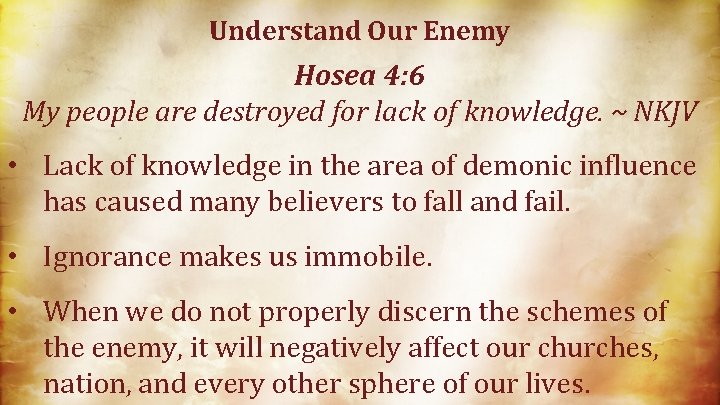 Understand Our Enemy Hosea 4: 6 My people are destroyed for lack of knowledge.