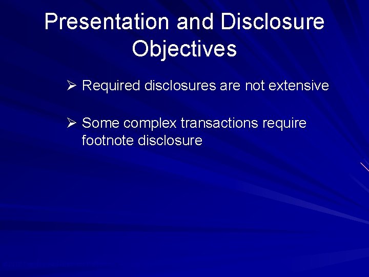 Presentation and Disclosure Objectives Ø Required disclosures are not extensive Ø Some complex transactions