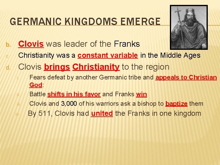GERMANIC KINGDOMS EMERGE b. Clovis was leader of the Franks c. Christianity was a
