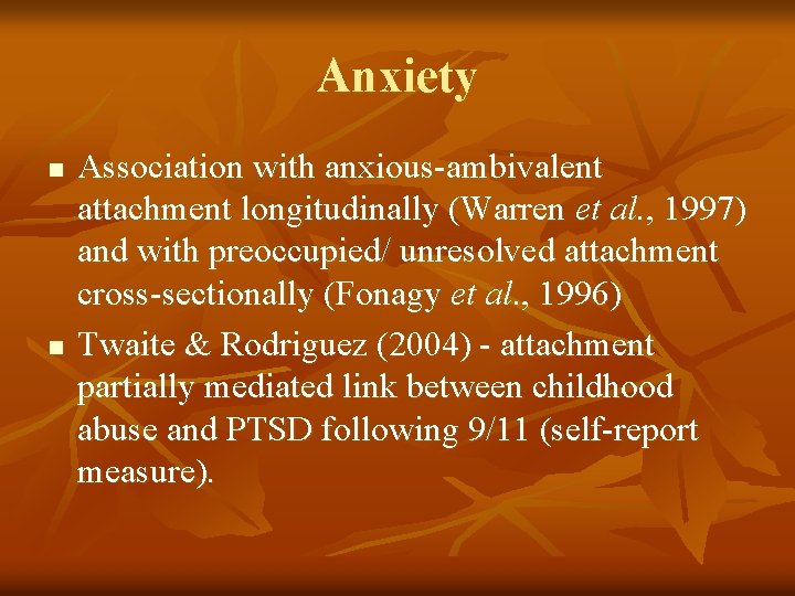 Anxiety n n Association with anxious-ambivalent attachment longitudinally (Warren et al. , 1997) and