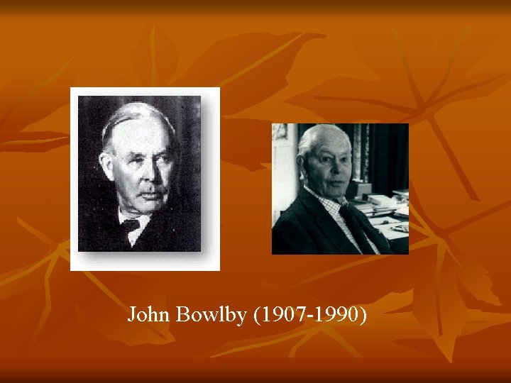 John Bowlby (1907 -1990) 