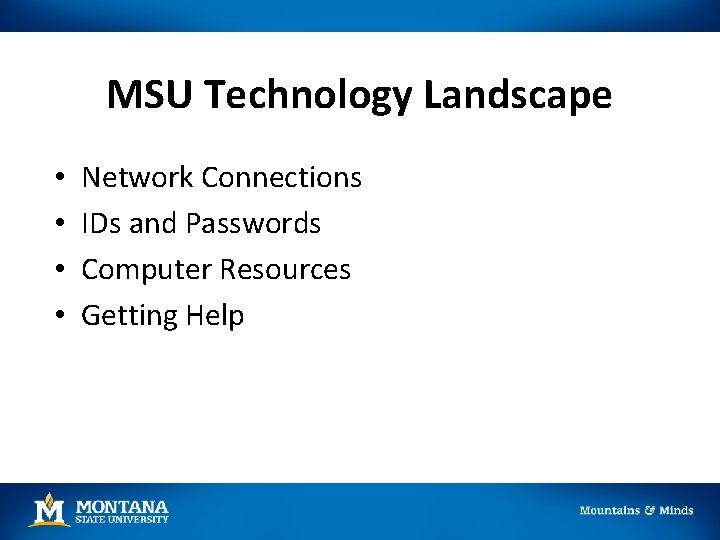 MSU Technology Landscape • • Network Connections IDs and Passwords Computer Resources Getting Help