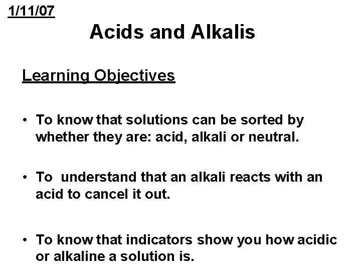 1/11/07 Acids and Alkalis Learning Objectives • To know that solutions can be sorted