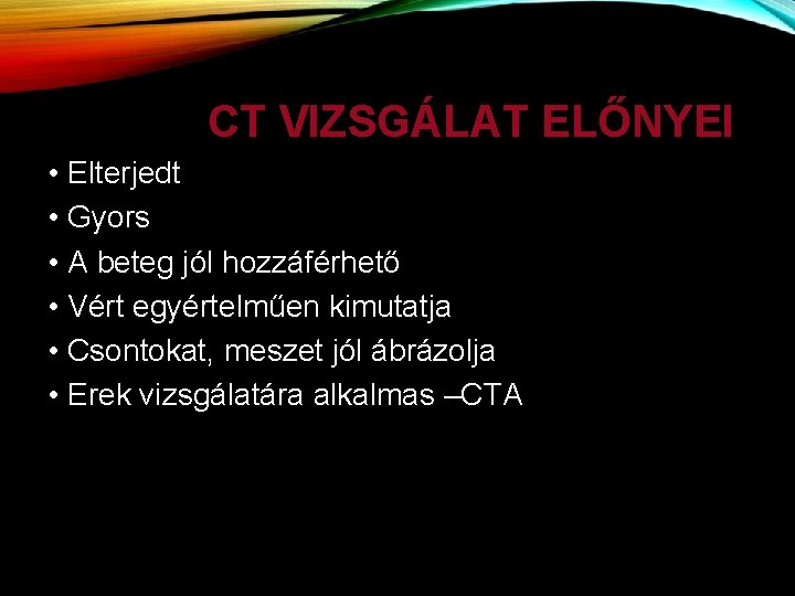 CT VIZSGÁLAT ELŐNYEI • Elterjedt • Gyors • A beteg jól hozzáférhető • Vért