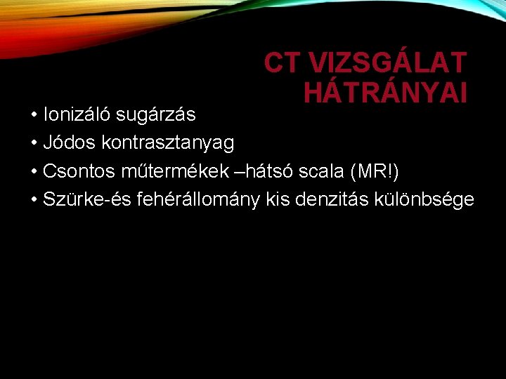 CT VIZSGÁLAT HÁTRÁNYAI • Ionizáló sugárzás • Jódos kontrasztanyag • Csontos műtermékek –hátsó scala