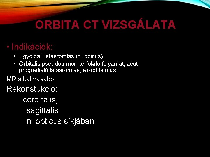 ORBITA CT VIZSGÁLATA • Indikációk: • Egyoldali látásromlás (n. opicus) • Orbitalis pseudotumor, térfolaló