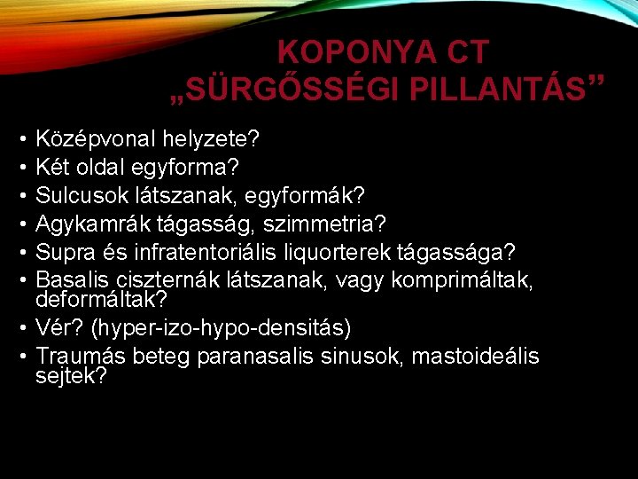 KOPONYA CT „SÜRGŐSSÉGI PILLANTÁS” • • • Középvonal helyzete? Két oldal egyforma? Sulcusok látszanak,