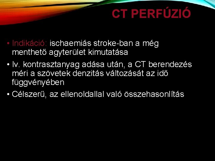 CT PERFÚZIÓ • Indikáció: ischaemiás stroke-ban a még menthető agyterület kimutatása • Iv. kontrasztanyag