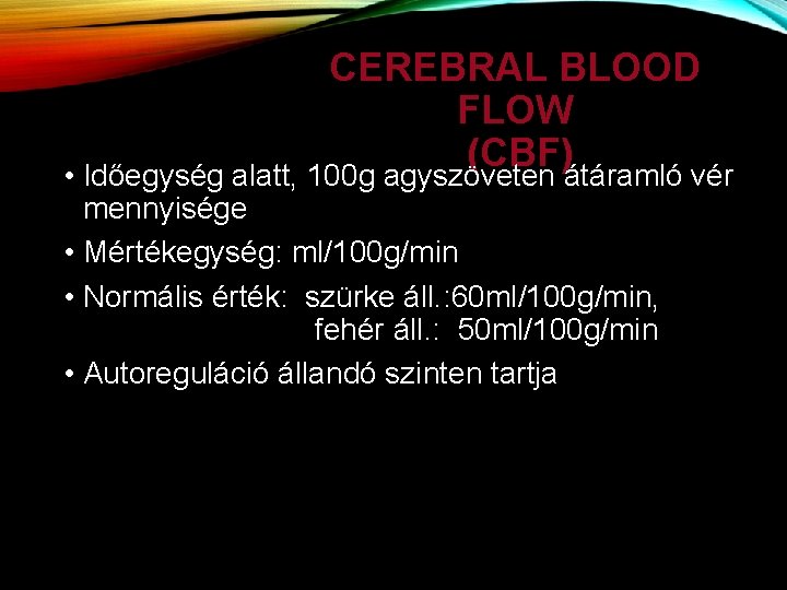 CEREBRAL BLOOD FLOW (CBF) • Időegység alatt, 100 g agyszöveten átáramló vér mennyisége •