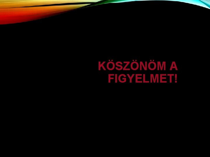 KÖSZÖNÖM A FIGYELMET! 