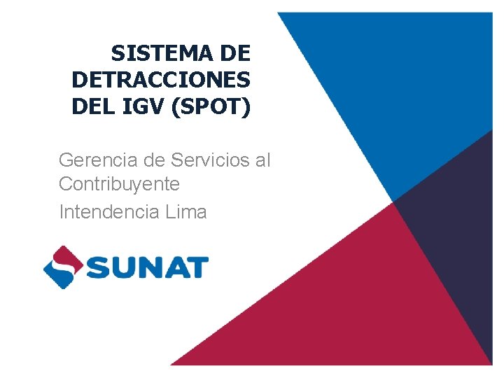 SISTEMA DE DETRACCIONES DEL IGV (SPOT) Gerencia de Servicios al Contribuyente Intendencia Lima 