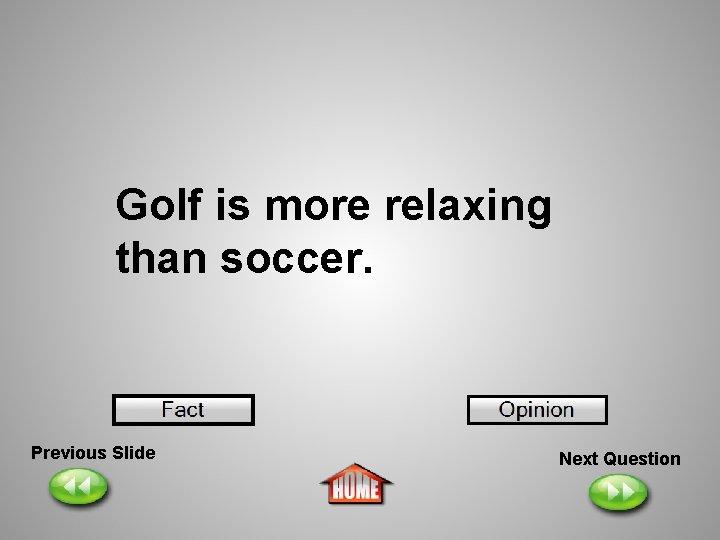 Golf is more relaxing than soccer. Previous Slide Next Question 