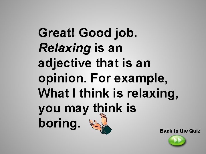 Great! Good job. Relaxing is an adjective that is an opinion. For example, What Great! Good job. Relaxing is an adjective that is an opinion. For example, What