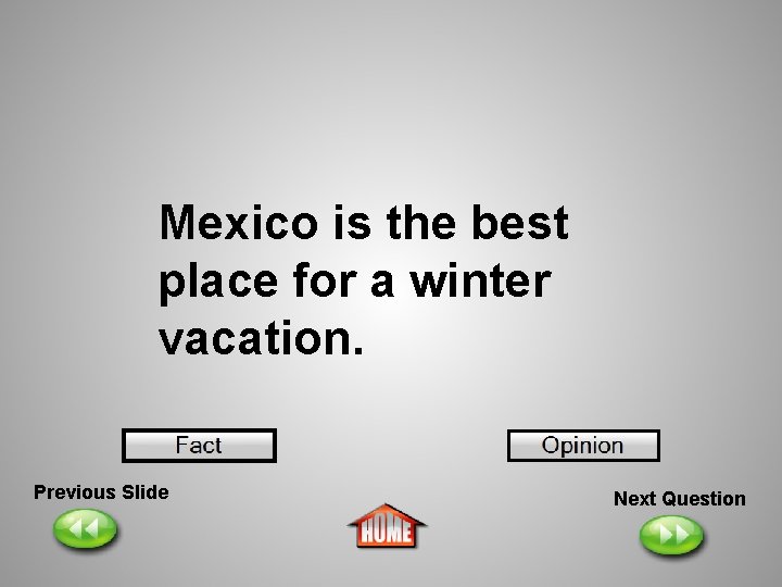 Mexico is the best place for a winter vacation. Previous Slide Next Question 