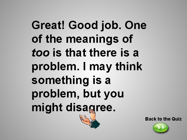 Great! Good job. One of the meanings of too is that there is a Great! Good job. One of the meanings of too is that there is a