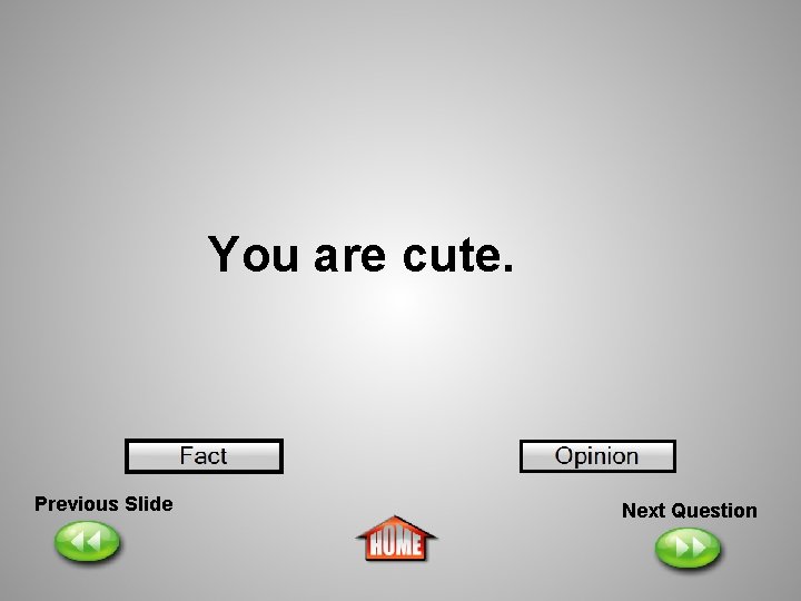 You are cute. Previous Slide Next Question 