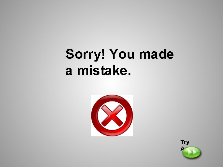 Sorry! You made a mistake. Try Again 