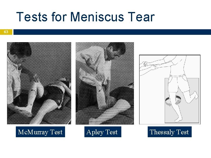 Tests for Meniscus Tear 63 Mc. Murray Test Apley Test Thessaly Test 