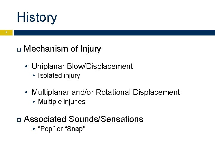 History 7 Mechanism of Injury • Uniplanar Blow/Displacement • Isolated injury • Multiplanar and/or