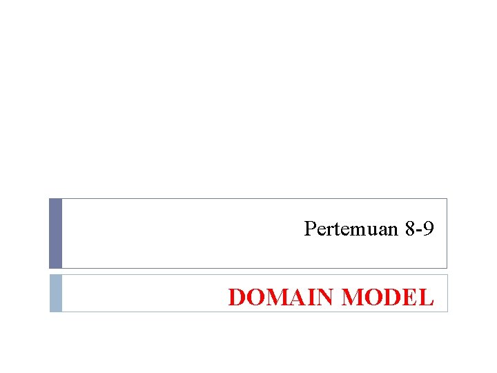 Pertemuan 8 -9 DOMAIN MODEL 