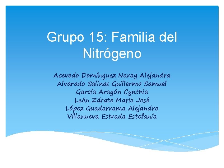 Grupo 15: Familia del Nitrógeno Acevedo Domínguez Naray Alejandra Alvarado Salinas Guillermo Samuel García